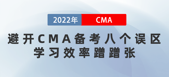 2022年避開CMA備考八個(gè)誤區(qū)，學(xué)習(xí)效率蹭蹭漲！