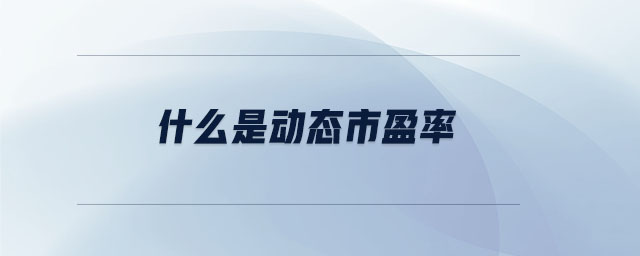 什么是動(dòng)態(tài)市盈率 什么是動(dòng)態(tài)市盈率