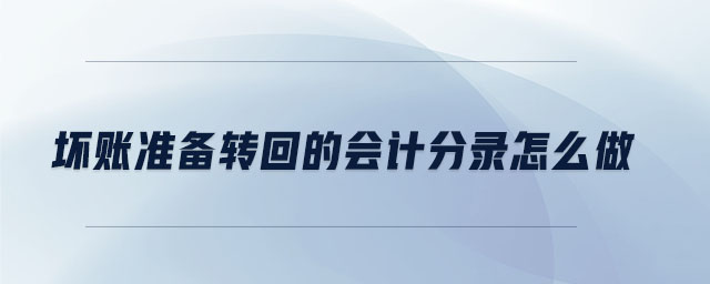 壞賬準(zhǔn)備轉(zhuǎn)回的會(huì)計(jì)分錄怎么做