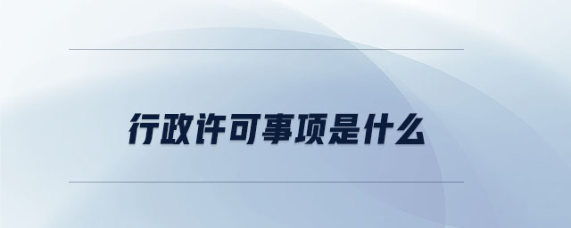 行政許可事項(xiàng)是什么