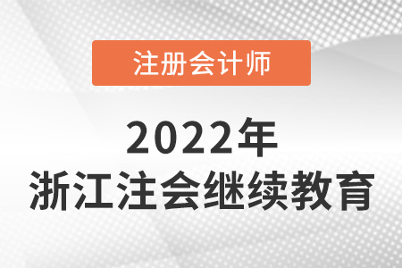 關(guān)于2022年浙江省紹興注冊會計(jì)師繼續(xù)教育