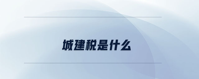 城建稅是什么 城建稅是什么