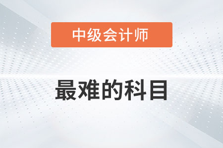 中級(jí)會(huì)計(jì)師最難的科目是什么？