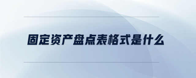 固定資產(chǎn)盤點(diǎn)表格式是什么 固定資產(chǎn)盤點(diǎn)表格式是什么