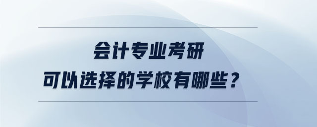 會(huì)計(jì)專業(yè)考研可以選擇的學(xué)校有哪些？