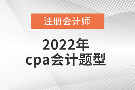 2022年cpa會(huì)計(jì)題型