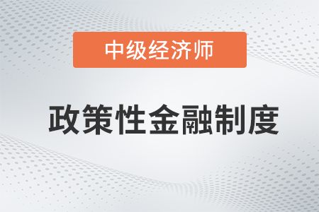 政策性金融制度_2022中級(jí)經(jīng)濟(jì)師金融備考知識(shí)點(diǎn) 政策性金融制度_2022中級(jí)經(jīng)濟(jì)師金融備考知識(shí)點(diǎn)