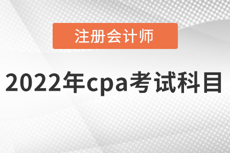 2022年cpa考試科目有哪些？