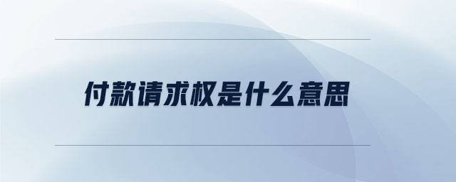 付款請求權(quán)是什么意思 付款請求權(quán)是什么意思