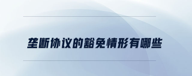 壟斷協(xié)議的豁免情形有哪些