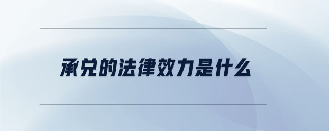 承兌的法律效力是什么 承兌的法律效力是什么