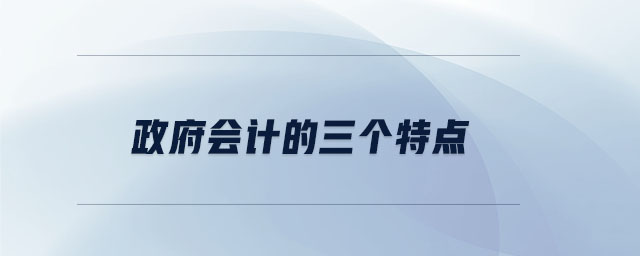 政府會計的三個特點 政府會計的三個特點