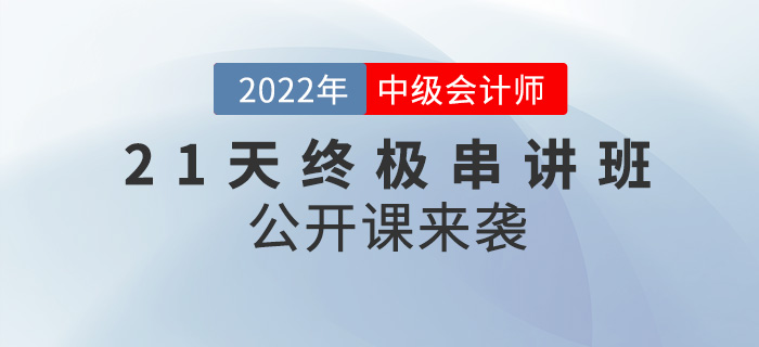 名師直播：2022年中級(jí)會(huì)計(jì)21天串講班公開(kāi)課來(lái)襲！