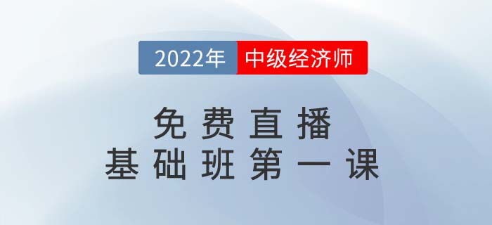 直播提醒：2022年中級經(jīng)濟師基礎班第一課開講了！