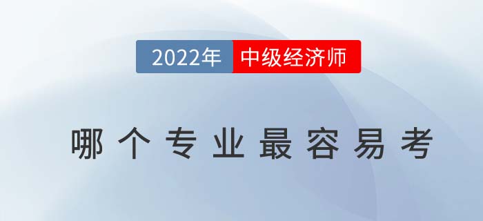 2022年中級經(jīng)濟師那個專業(yè)最容易考？是否有專業(yè)限制？