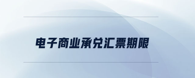 電子商業(yè)承兌匯票期限
