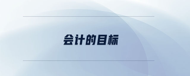 會(huì)計(jì)的目標(biāo) 會(huì)計(jì)的目標(biāo)