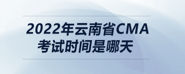 2022年云南省cma考試時(shí)間是哪天
