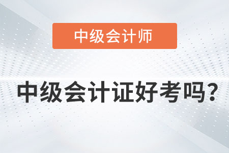 中級(jí)會(huì)計(jì)證好考嗎？