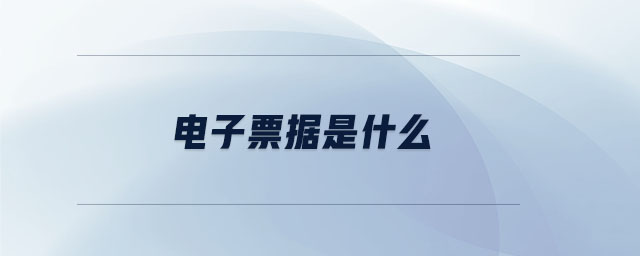 電子票據(jù)是什么 電子票據(jù)是什么