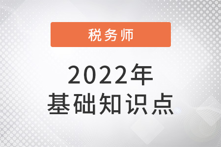 稅收執(zhí)法_2022年稅法一基礎知識點