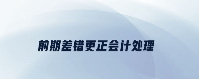 前期差錯更正會計處理 前期差錯更正會計處理