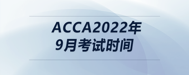 acca2022年9月考試時(shí)間