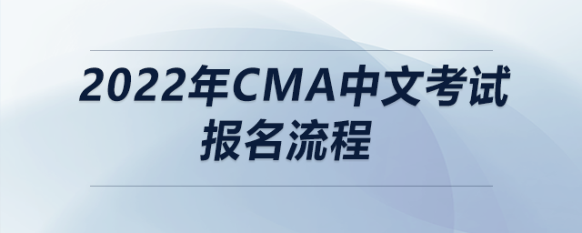 2022年cma中文考試報(bào)名流程 2022年cma中文考試報(bào)名流程
