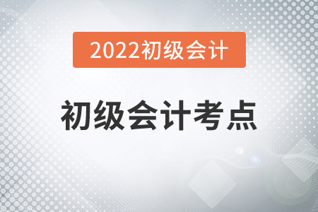 2022年初級會(huì)計(jì)考點(diǎn)有哪些變動(dòng)？
