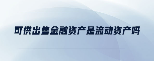 可供出售金融資產(chǎn)是流動資產(chǎn)嗎