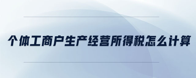 個體工商戶生產經(jīng)營所得稅怎么計算