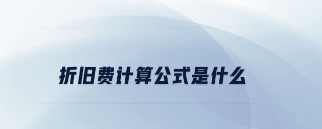 折舊費(fèi)計(jì)算公式是什么 折舊費(fèi)計(jì)算公式是什么