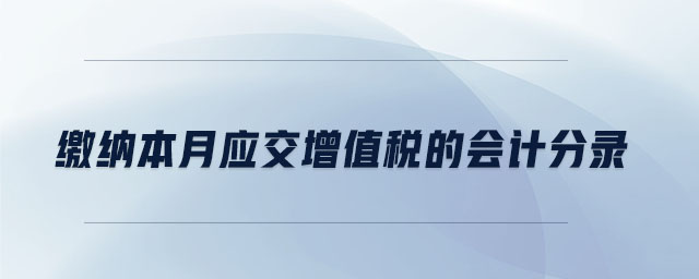 繳納本月應(yīng)交增值稅的會(huì)計(jì)分錄 繳納本月應(yīng)交增值稅的會(huì)計(jì)分錄