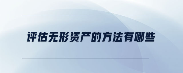 評(píng)估無(wú)形資產(chǎn)的方法有哪些