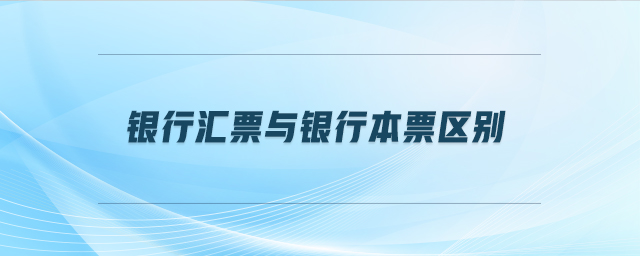 銀行匯票與銀行本票區(qū)別