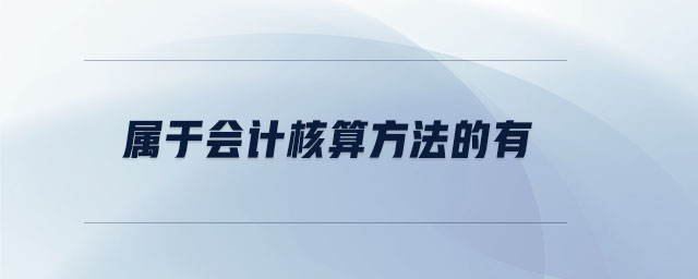 屬于會計核算方法的有 屬于會計核算方法的有
