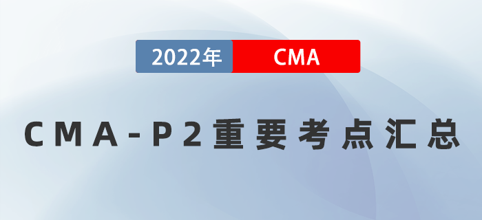2022年CMA《戰(zhàn)略財(cái)務(wù)管理》重要考點(diǎn)匯總，速記！