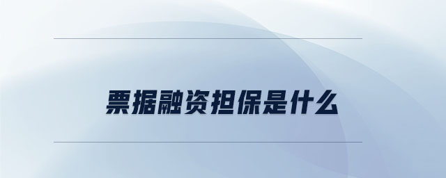 票據(jù)融資擔(dān)保是什么 票據(jù)融資擔(dān)保是什么