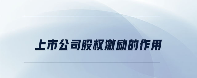 上市公司股權(quán)激勵(lì)的作用 上市公司股權(quán)激勵(lì)的作用