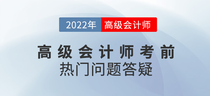 考前必看！2022年高級(jí)會(huì)計(jì)師備考熱門問(wèn)題答疑