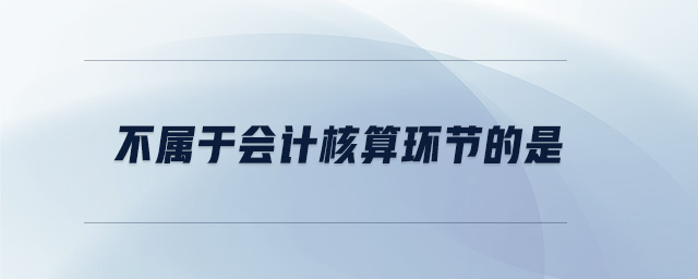 不屬于會計(jì)核算環(huán)節(jié)的是