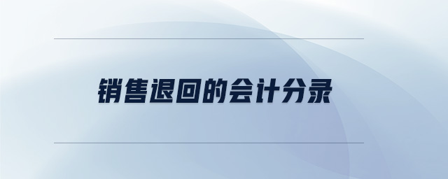 銷售退回的會(huì)計(jì)分錄 銷售退回的會(huì)計(jì)分錄
