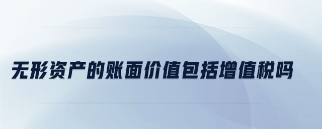 無形資產的賬面價值包括增值稅嗎