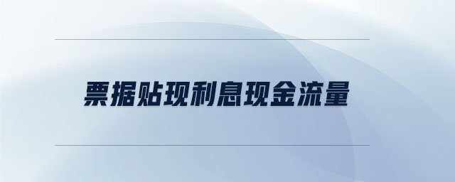 票據(jù)貼現(xiàn)利息現(xiàn)金流量 票據(jù)貼現(xiàn)利息現(xiàn)金流量