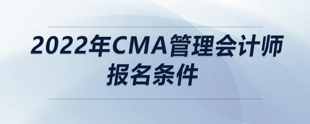 2022年cma管理會計師報名條件