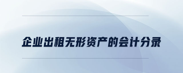 企業(yè)出租無形資產(chǎn)的會計(jì)分錄