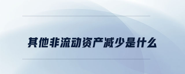 其他非流動資產(chǎn)減少是什么