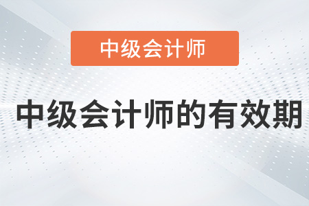 中級(jí)會(huì)計(jì)師的有效期是多久？