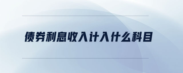 債券利息收入計(jì)入什么科目 債券利息收入計(jì)入什么科目