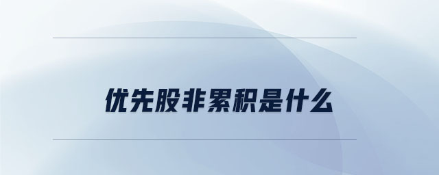 優(yōu)先股非累積是什么 優(yōu)先股非累積是什么